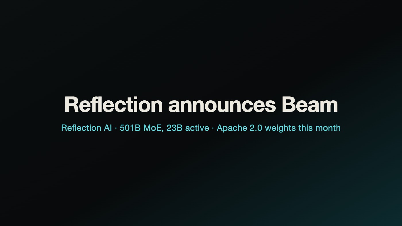 Reflection AI announces Beam, a 501B open-weight model, with Apache 2.0 weights promised this month